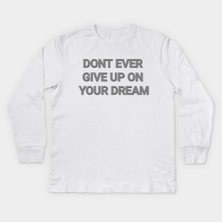 Don't Ever Give Up On Your Dream Kids Long Sleeve T-Shirt